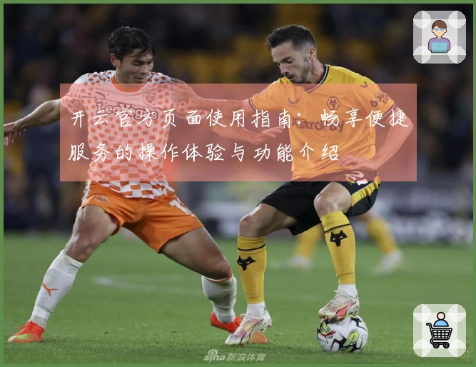 开云官方页面使用指南：畅享便捷服务的操作体验与功能介绍