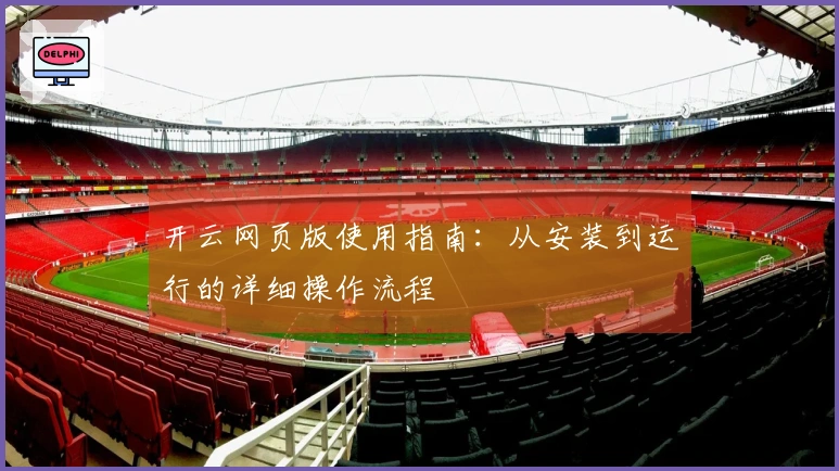 开云网页版使用指南：从安装到运行的详细操作流程