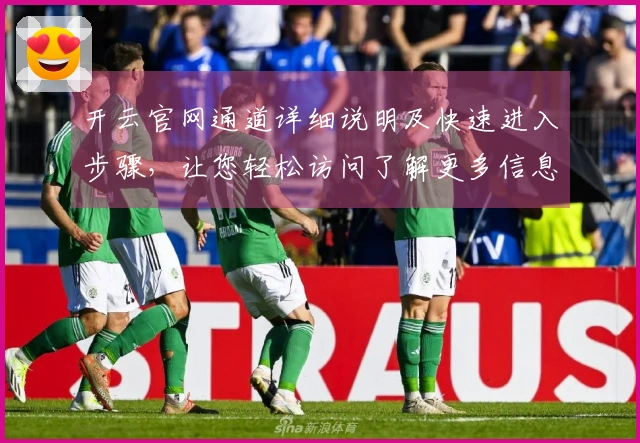开云官网通道详细说明及快速进入步骤，让您轻松访问了解更多信息！