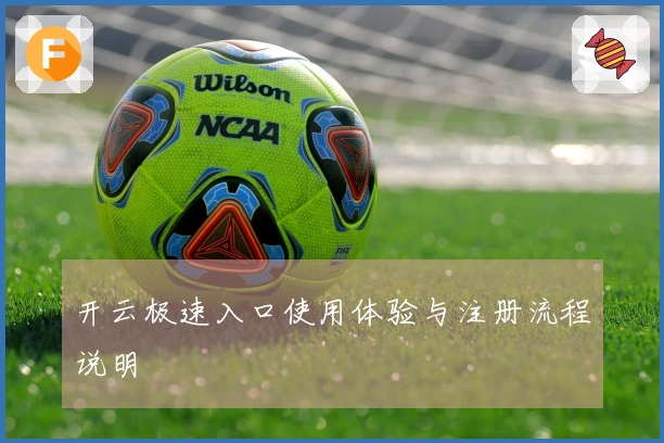 开云极速入口使用体验与注册流程说明